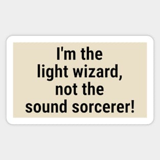 I'm the light wizard, not the sound sorcerer! Black Magnet